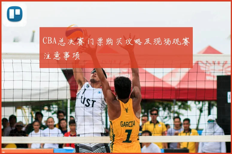 CBA总决赛门票购买攻略及现场观赛注意事项