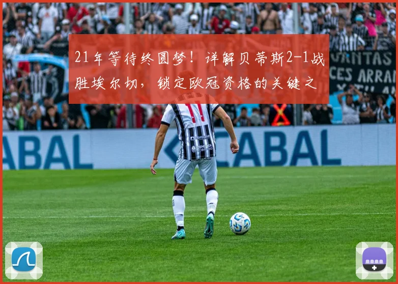 21年等待终圆梦！详解贝蒂斯2-1战胜埃尔切，锁定欧冠资格的关键之战