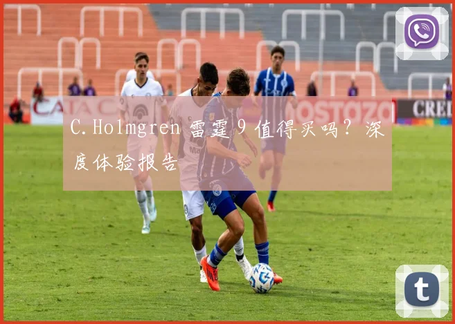 C.Holmgren 雷霆 9 值得买吗？深度体验报告